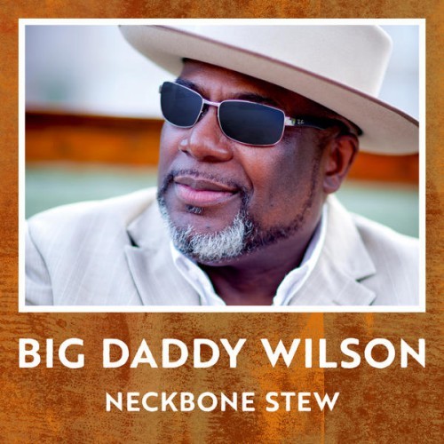 Big Daddy Wilson – Neckbone Stew (2017)